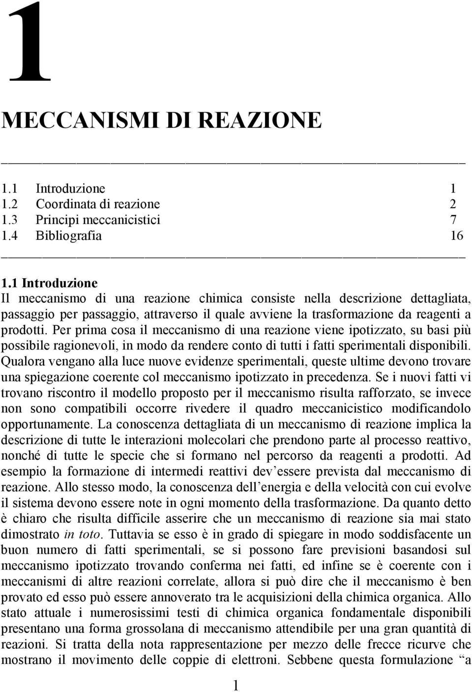 Per prima cosa il meccanismo di una reazione viene ipotizzato, su basi più possibile ragionevoli, in modo da rendere conto di tutti i fatti sperimentali disponibili.