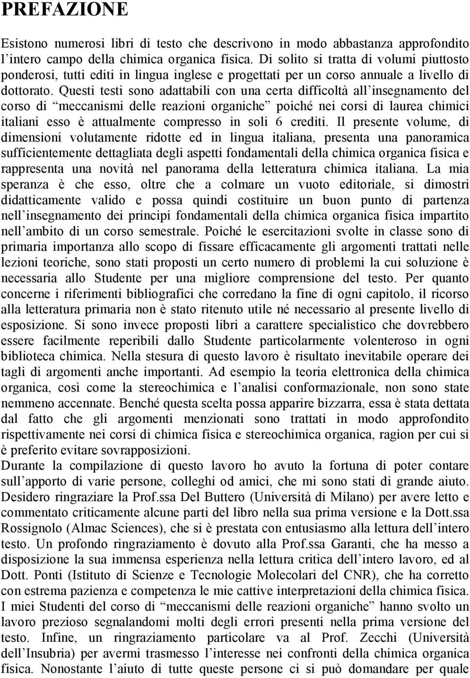 Questi testi sono adattabili con una certa difficoltà all insegnamento del corso di meccanismi delle reazioni organiche poiché nei corsi di laurea chimici italiani esso è attualmente compresso in