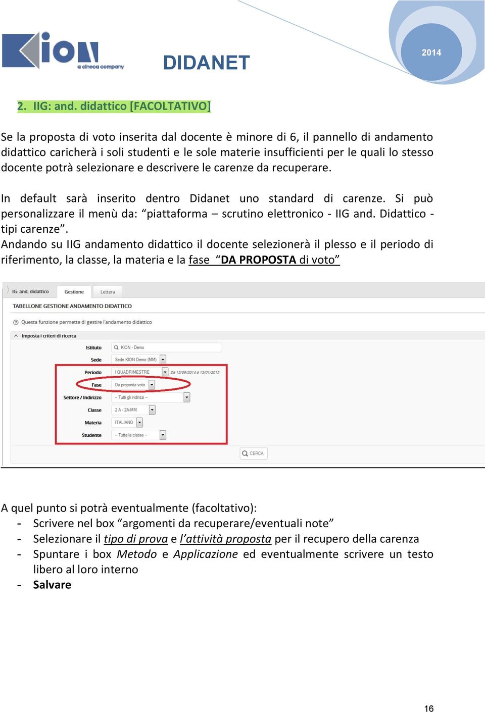 docente potrà selezionare e descrivere le carenze da recuperare. In default sarà inserito dentro Didanet uno standard di carenze.