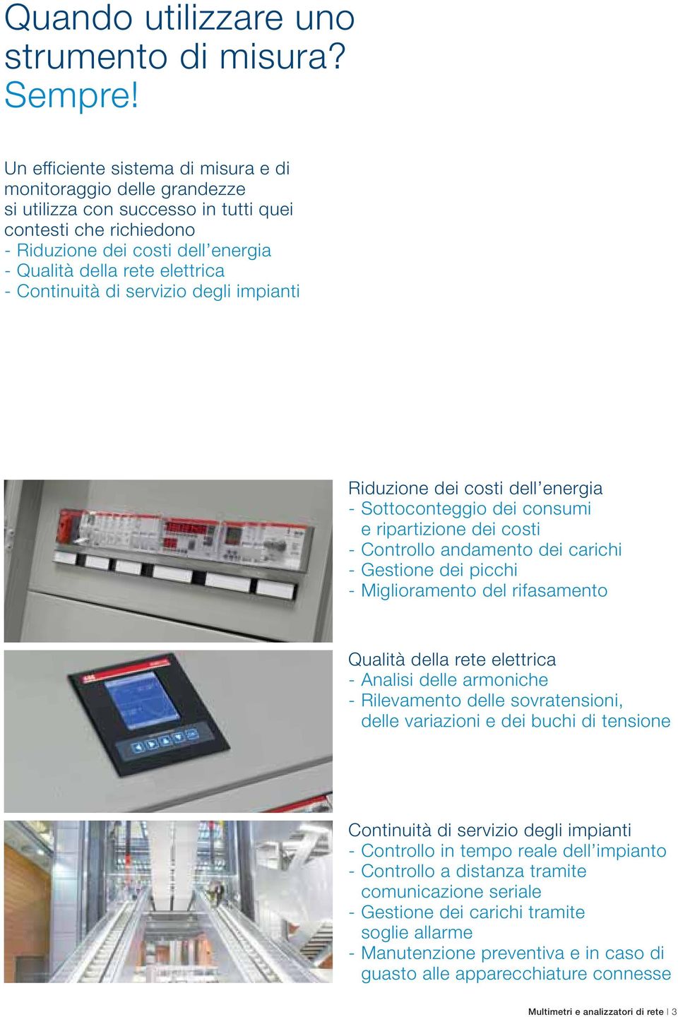 Continuità di servizio degli impianti Riduzione dei costi dell energia - Sottoconteggio dei consumi e ripartizione dei costi - Controllo andamento dei carichi - Gestione dei picchi - Miglioramento