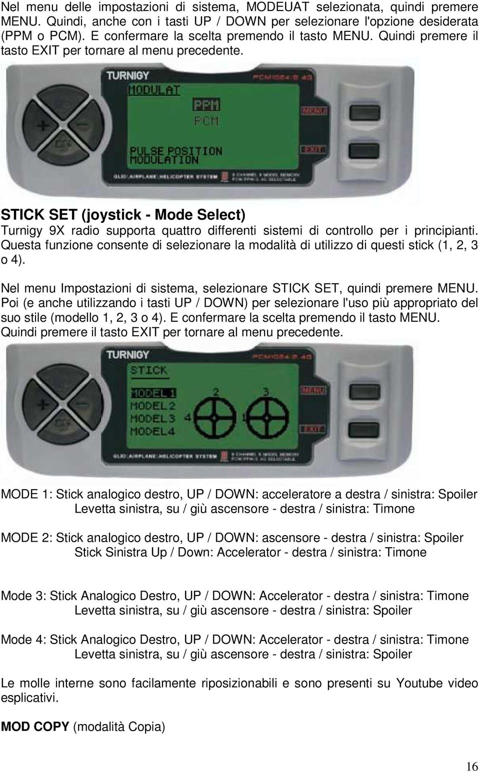 STICK SET (joystick - Mode Select) Turnigy 9X radio supporta quattro differenti sistemi di controllo per i principianti.