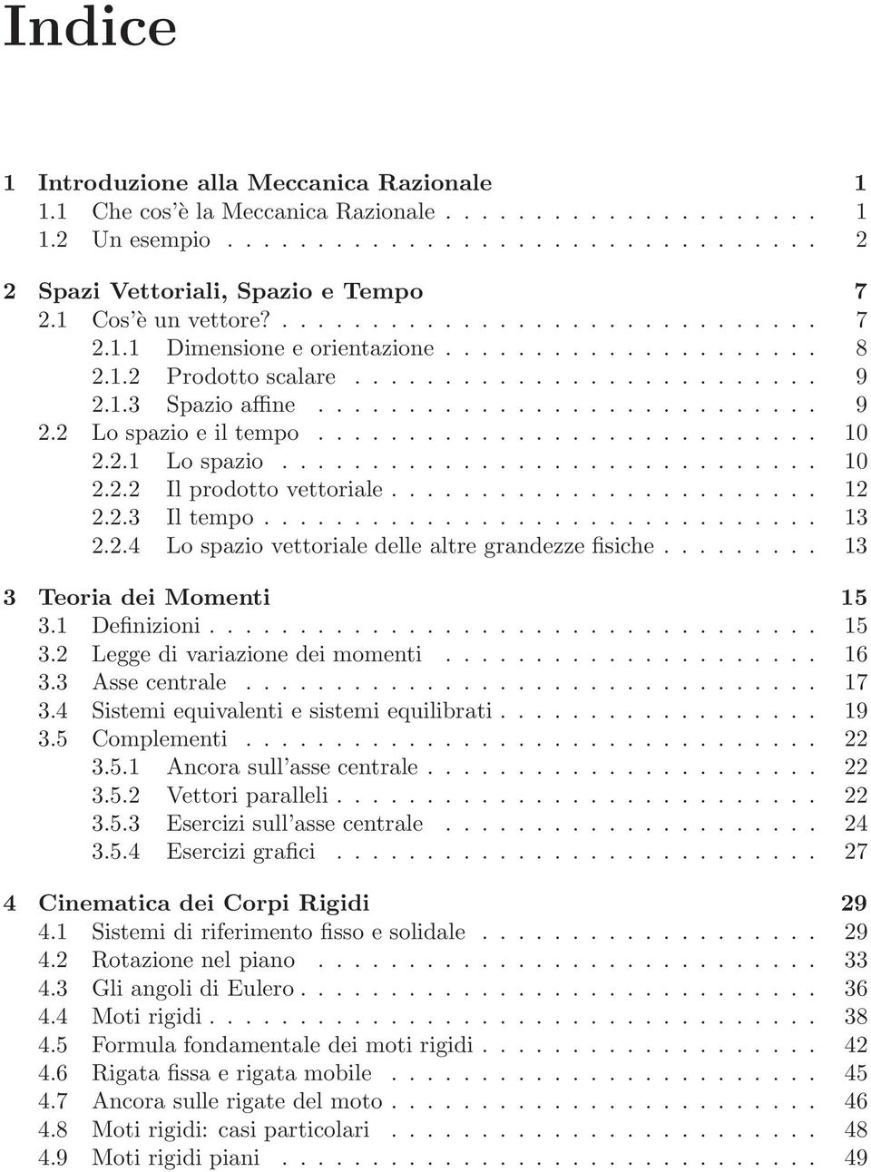 ........................... 10 2.2.1 Lo spazio.............................. 10 2.2.2 Il prodotto vettoriale........................ 12 2.2.3 Il tempo............................... 13 2.2.4 Lo spazio vettoriale delle altre grandezze fisiche.