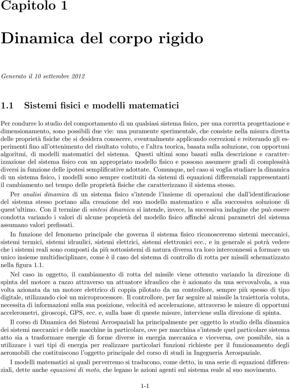 sperimentale, che consiste nella misura diretta delle proprietà fisiche che si desidera conoscere, eventualmente applicando correzioni e reiterando gli esperimenti fino all ottenimento del risultato