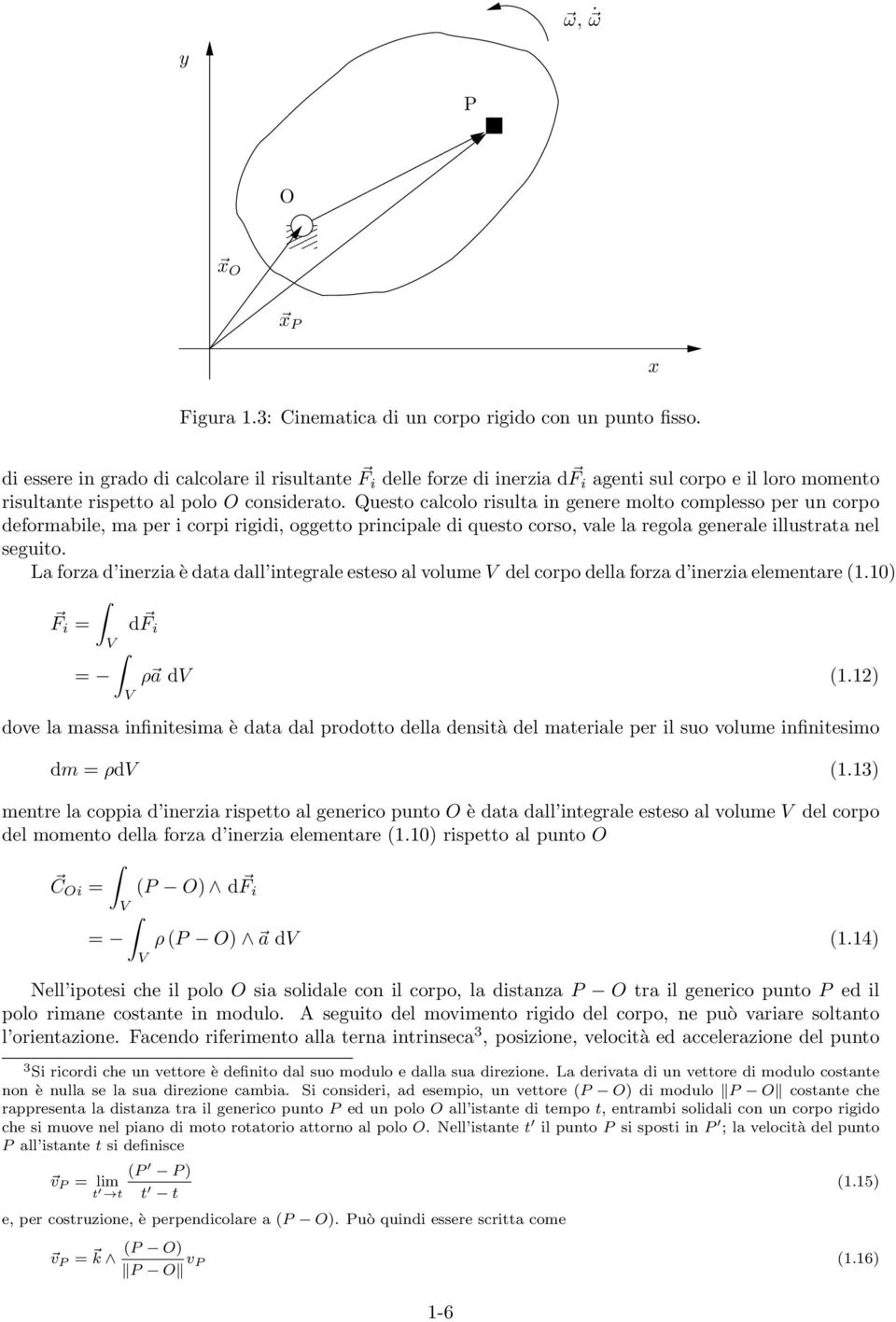 Questo calcolo risulta in genere molto complesso per un corpo deformabile, ma per i corpi rigidi, oggetto principale di questo corso, vale la regola generale illustrata nel seguito.