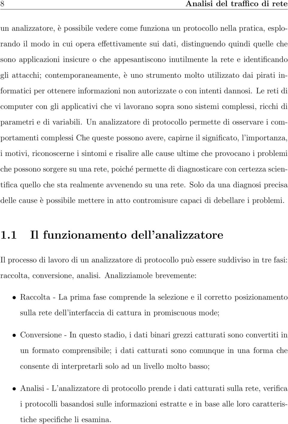 non autorizzate o con intenti dannosi. Le reti di computer con gli applicativi che vi lavorano sopra sono sistemi complessi, ricchi di parametri e di variabili.