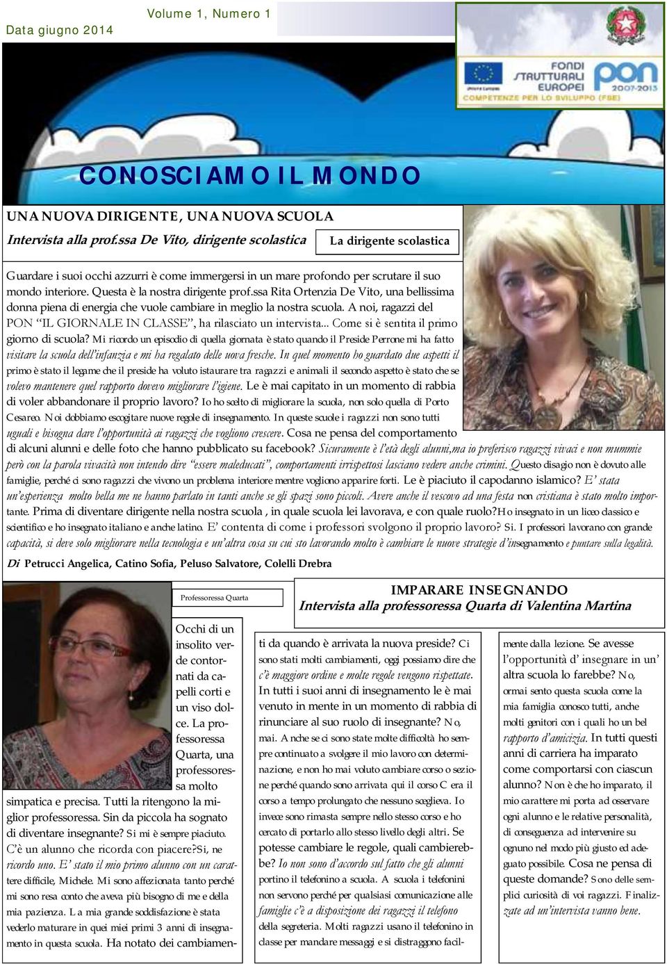 ssa Rita Ortenzia De Vito, una bellissima donna piena di energia che vuole cambiare in meglio la nostra scuola. A noi, ragazzi del PON IL GIORNALE IN CLASSE, ha rilasciato un intervista.