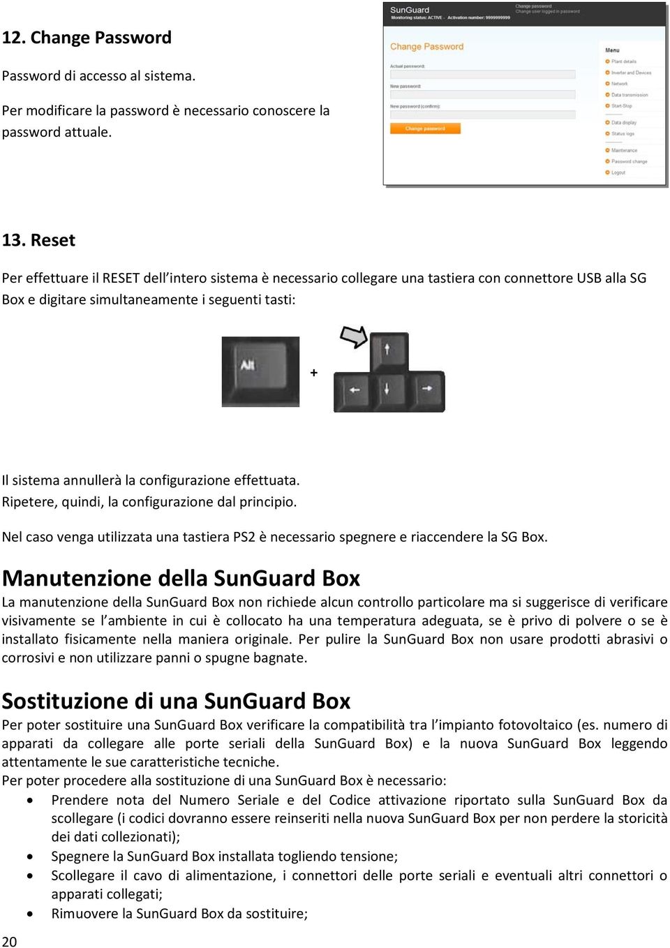 configurazione effettuata. Ripetere, quindi, la configurazione dal principio. Nel caso venga utilizzata una tastiera PS2 è necessario spegnere e riaccendere la SG Box.