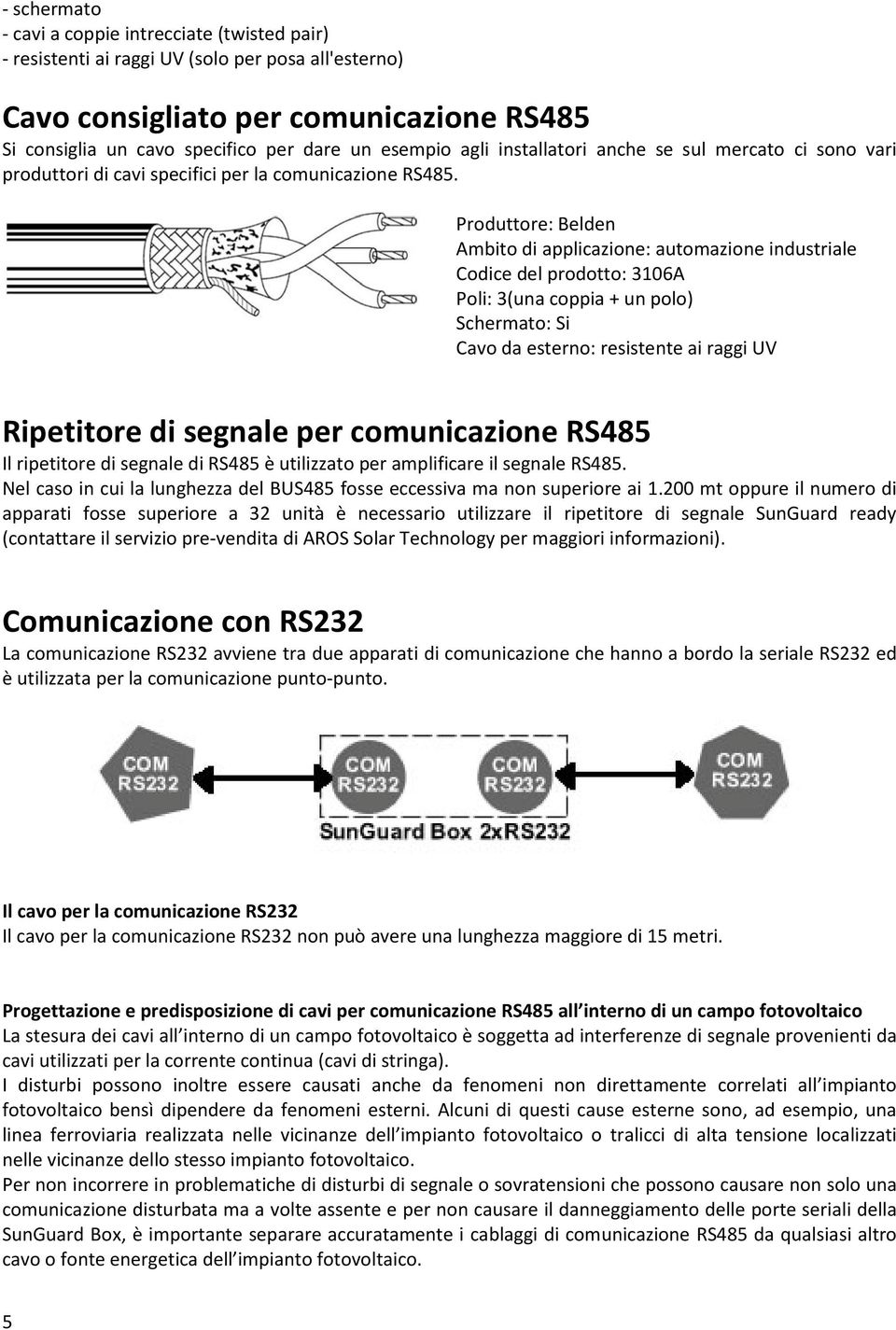 Produttore: Belden Ambito di applicazione: automazione industriale Codice del prodotto: 3106A Poli: 3(una coppia + un polo) Schermato: Si Cavo da esterno: resistente ai raggi UV Ripetitore di segnale