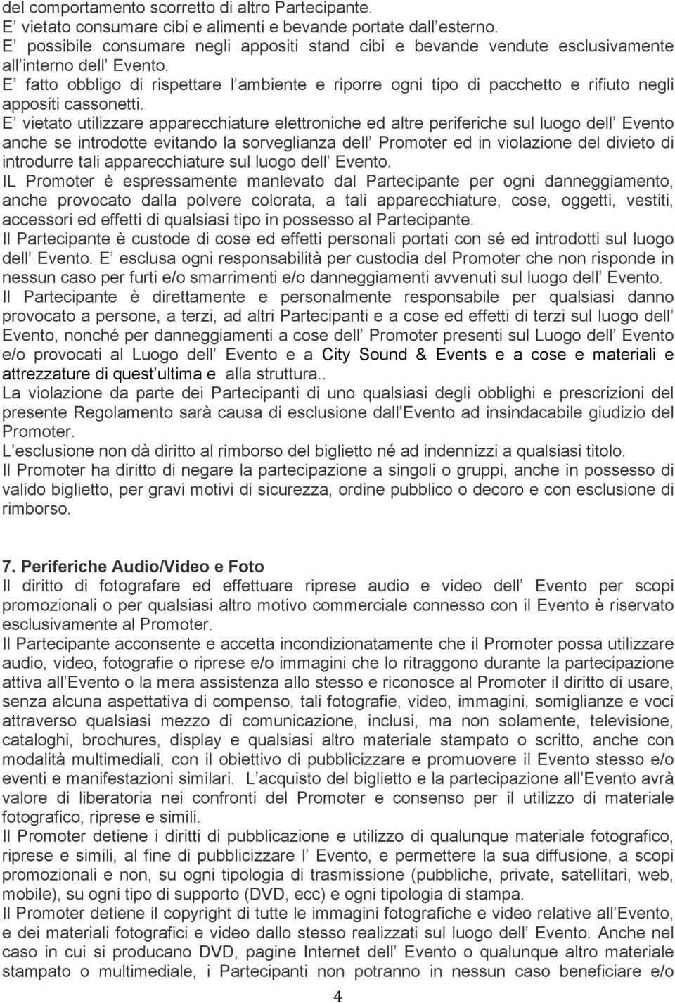 E fatto obbligo di rispettare l ambiente e riporre ogni tipo di pacchetto e rifiuto negli appositi cassonetti.