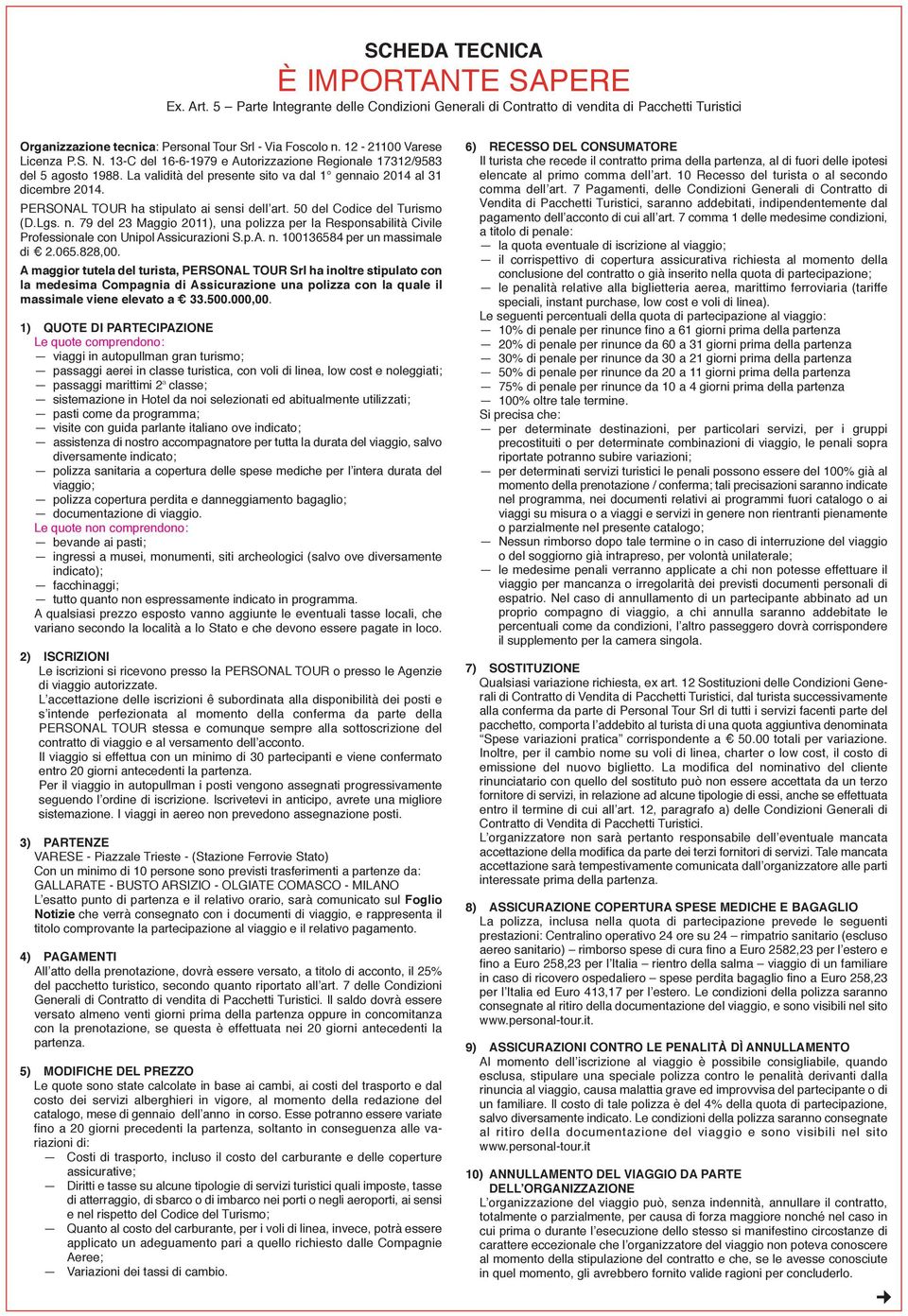 PERSONAL TOUR ha stipulato ai sensi dell art. 50 del Codice del Turismo (D.Lgs. n. 79 del 23 Maggio 2011), una polizza per la Responsabilità Civile Professionale con Unipol Assicurazioni S.p.A. n. 100136584 per un massimale di 2.