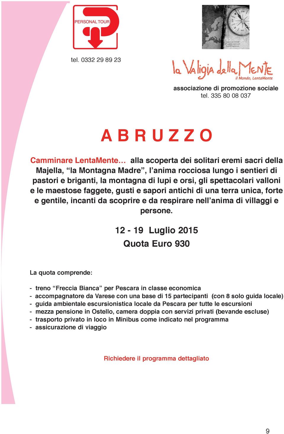 e orsi, gli spettacolari valloni e le maestose faggete, gusti e sapori antichi di una terra unica, forte e gentile, incanti da scoprire e da respirare nell anima di villaggi e persone.