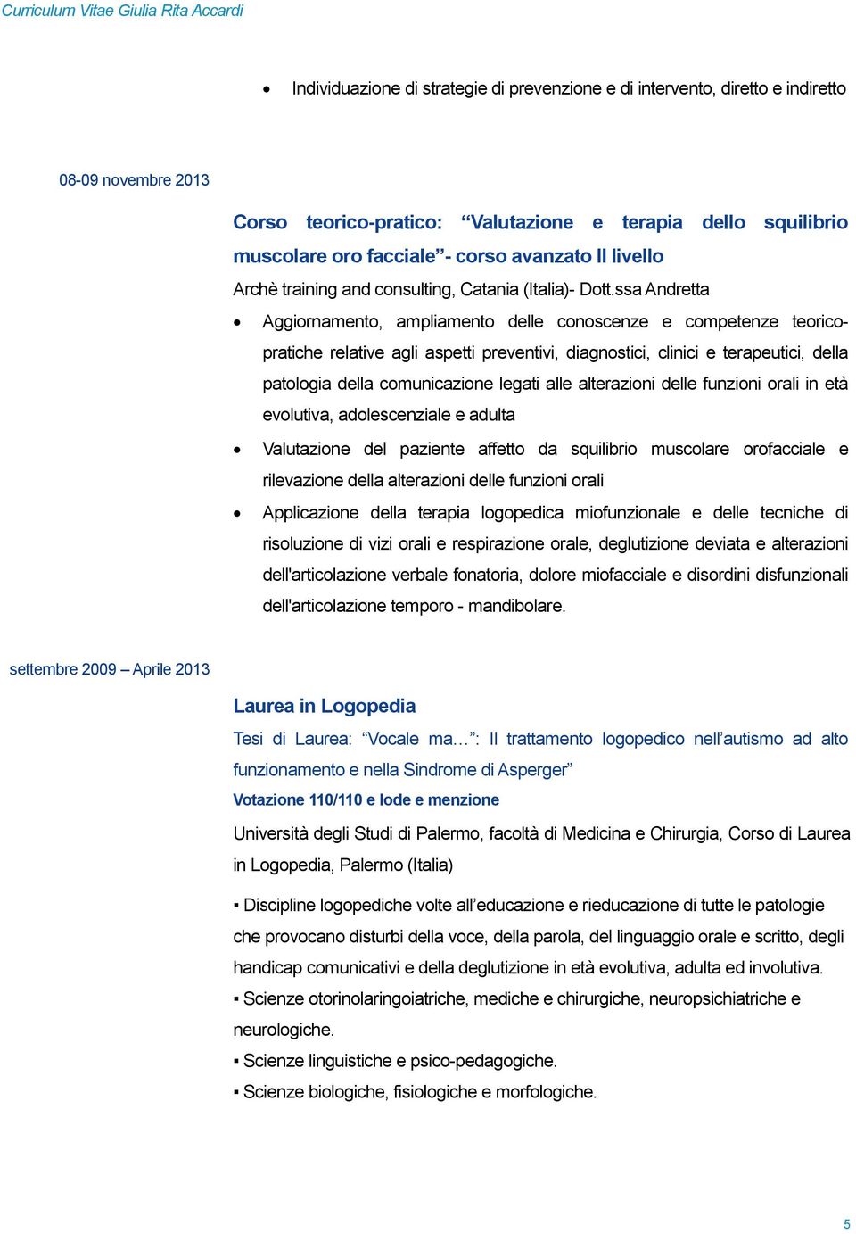 ssa Andretta Aggiornamento, ampliamento delle conoscenze e competenze teoricopratiche relative agli aspetti preventivi, diagnostici, clinici e terapeutici, della patologia della comunicazione legati