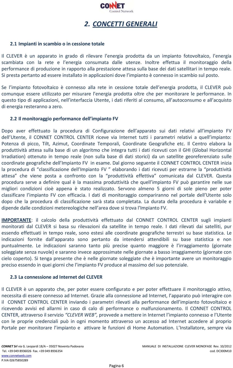 utenze. Inoltre effettua il monitoraggio della performance di produzione in rapporto alla prestazione attesa sulla base dei dati satellitari in tempo reale.