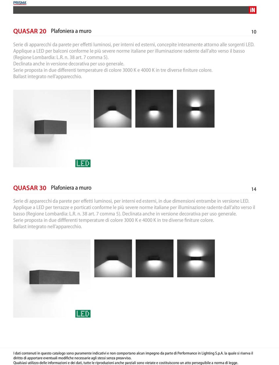 Declinata anche in versione decorativa per uso generale. Serie proposta in due differenti temperature di colore 3000 K e 4000 K in tre diverse finiture colore. Ballast integrato nell apparecchio.