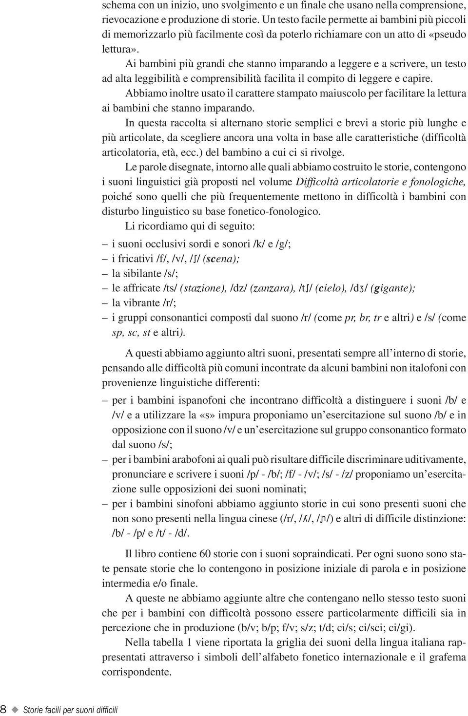 Ai bambini più grandi che stanno imparando a leggere e a scrivere, un testo ad alta leggibilità e comprensibilità facilita il compito di leggere e capire.