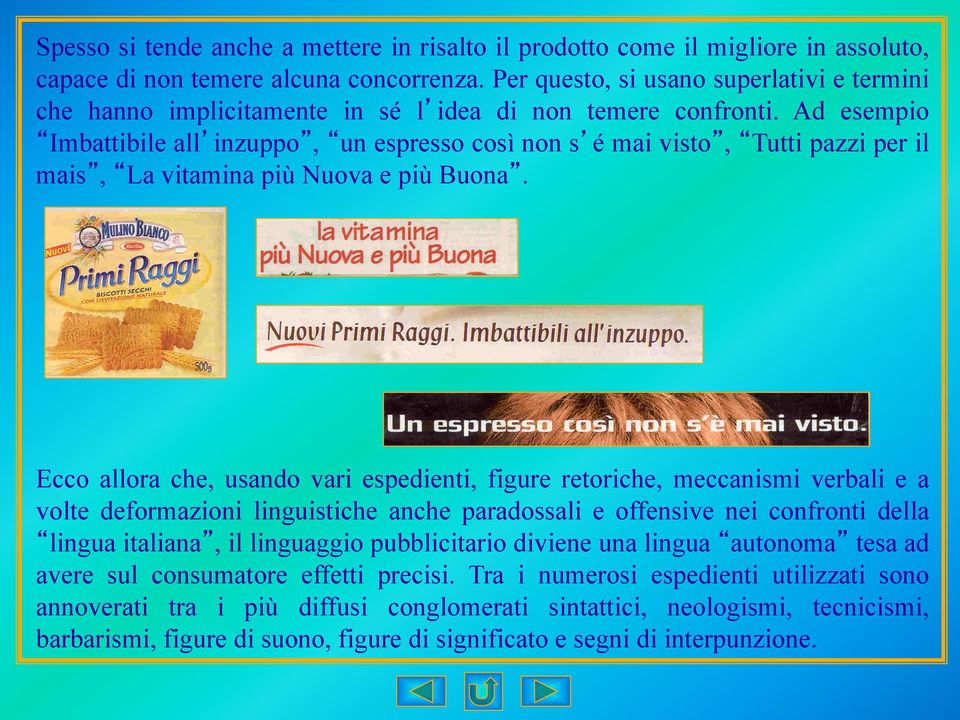 Ad esempio Imbattibile all inzuppo, un espresso così non s é mai visto, Tutti pazzi per il mais, La vitamina più Nuova e più Buona.