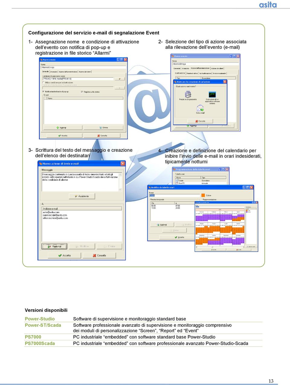 invio delle e-mail in orari indesiderati, tipicamente notturni Versioni disponibili Power-Studio Power-ST/Scada PS7000 PS7000Scada Software di supervisione e monitoraggio standard base Software