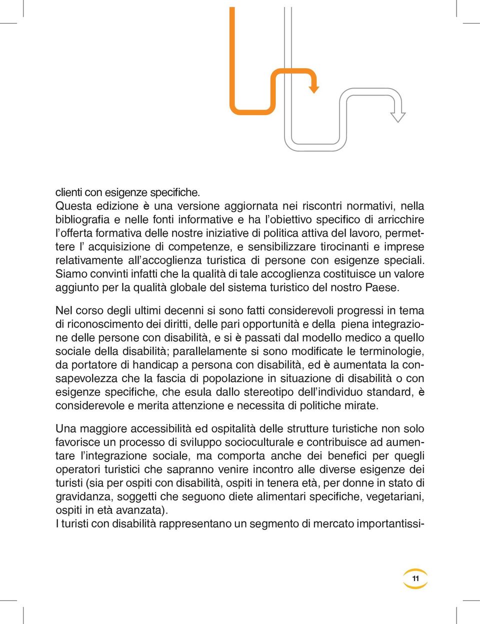 politica attiva del lavoro, permettere l acquisizione di competenze, e sensibilizzare tirocinanti e imprese relativamente all accoglienza turistica di persone con esigenze speciali.