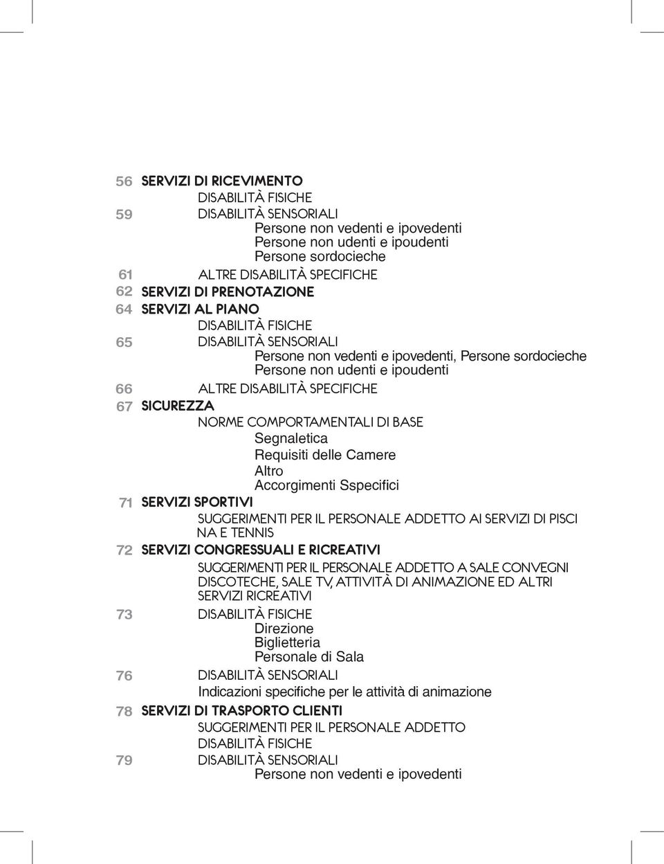 DISABILITÀ SPECIFICHE SICUREZZA NORME COMPORTAMENTALI DI BASE Segnaletica Requisiti delle Camere Altro Accorgimenti Sspecifici SERVIZI SPORTIVI SUGGERIMENTI PER IL PERSONALE ADDETTO AI SERVIZI DI