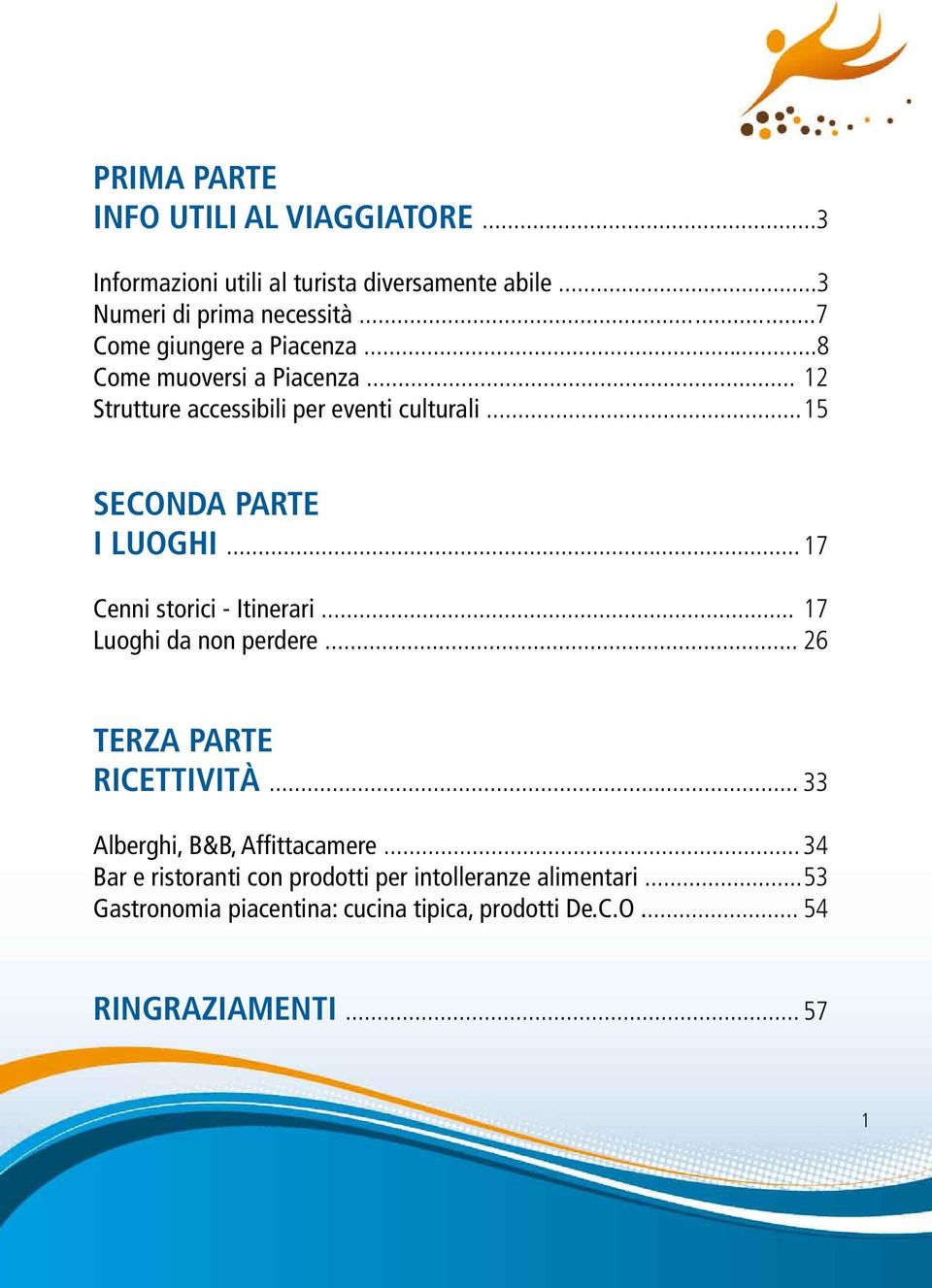 .. 17 Cenni storici - Itinerari... 17 Luoghi da non perdere... 26 TERZA PARTE RICETTIVITÀ... 33 Alberghi, B&B, Affittacamere.