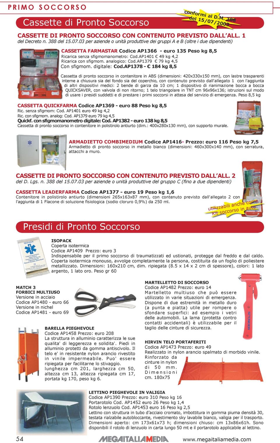 03 per aziende o unità produttive dei gruppi A e B (oltre i due dipendenti) cassetta FARMASTAR Codice AP1366 - euro 135 Peso kg 8,5 Ricarica senza sfigmomanometro: Cod.