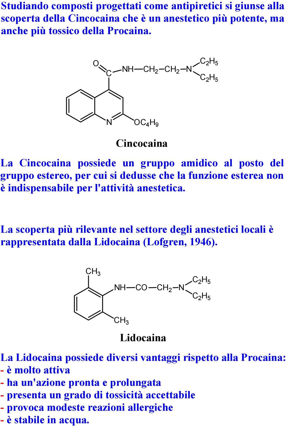 l'attività anestetica. La scoperta più rilevante nel settore degli anestetici locali è rappresentata dalla Lidocaina (Lofgren, 1946).