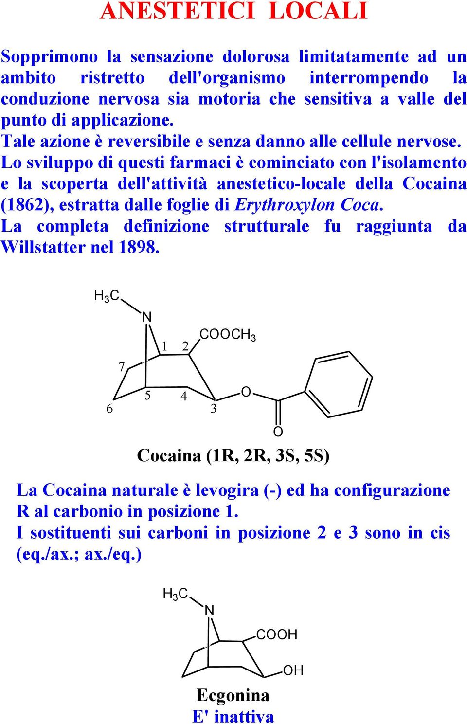 Lo sviluppo di questi farmaci è cominciato con l'isolamento e la scoperta dell'attività anestetico-locale della Cocaina (1862), estratta dalle foglie di Erythroxylon Coca.