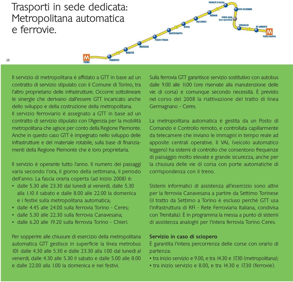 Occorre sottolineare le sinergie che derivano dall essere GTT incaricato anche dello sviluppo e della costruzione della metropolitana.