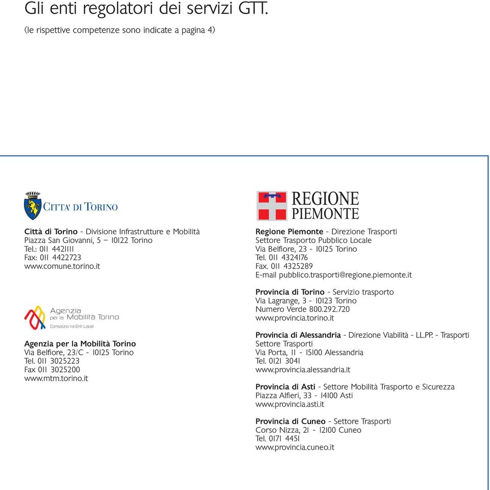 011 4325289 E-mail pubblico.trasporti@regione.piemonte.it Provincia di Torino - Servizio trasporto Via Lagrange, 3-10123 Torino Numero Verde 800.292.720 www.provincia.torino.