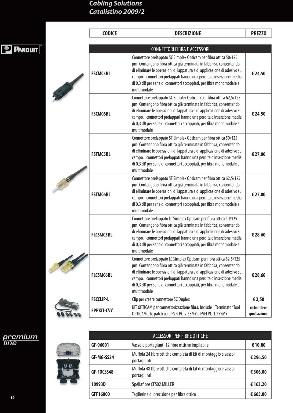 I connettori prelappati hanno una perdita d inserzione media 24,50 di 0,3 db per serie di connettori accoppiati, per fibra monomodale e multimodale FSCMC6BL Connettore prelappato SC Simplex Opticam