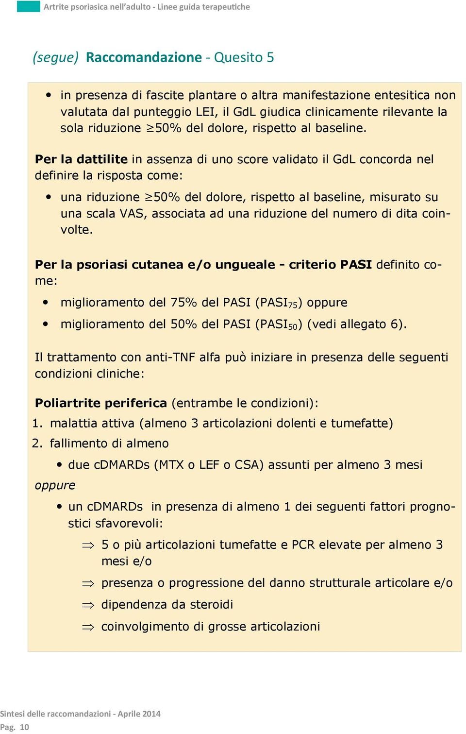 Per la dattilite in assenza di uno score validato il GdL concorda nel definire la risposta come: una riduzione 50% del dolore, rispetto al baseline, misurato su una scala VAS, associata ad una