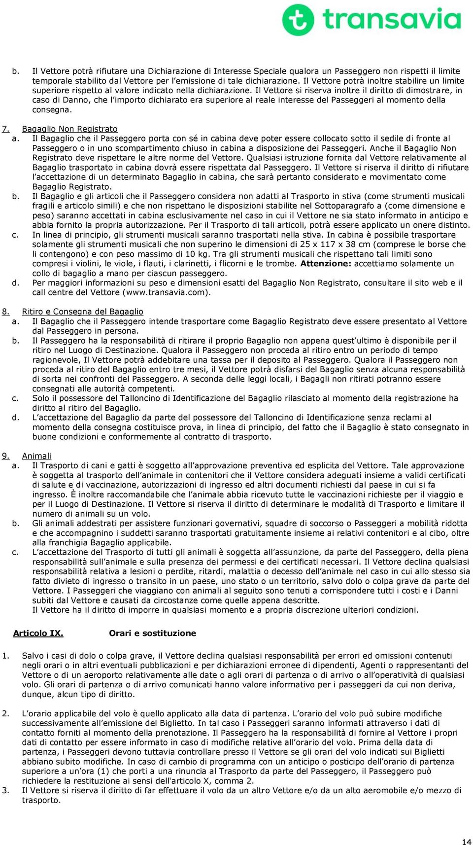 Il Vettore si riserva inoltre il diritto di dimostrare, in caso di Danno, che l importo dichiarato era superiore al reale interesse del Passeggeri al momento della consegna. 7.