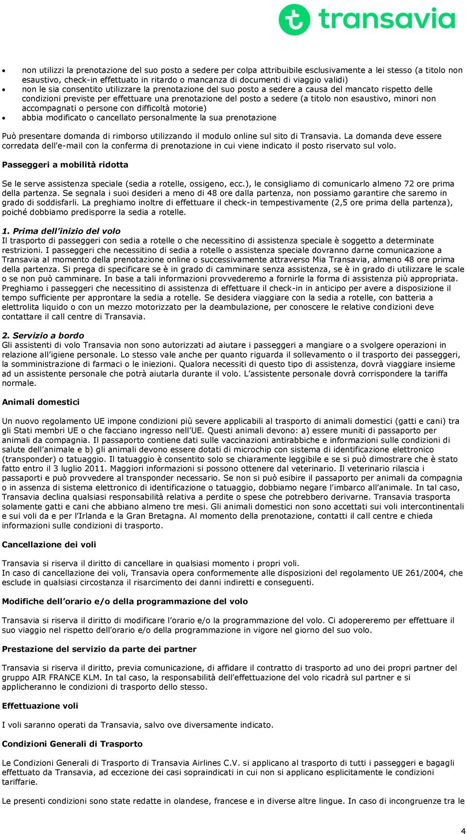 esaustivo, minori non accompagnati o persone con difficoltà motorie) abbia modificato o cancellato personalmente la sua prenotazione Può presentare domanda di rimborso utilizzando il modulo online