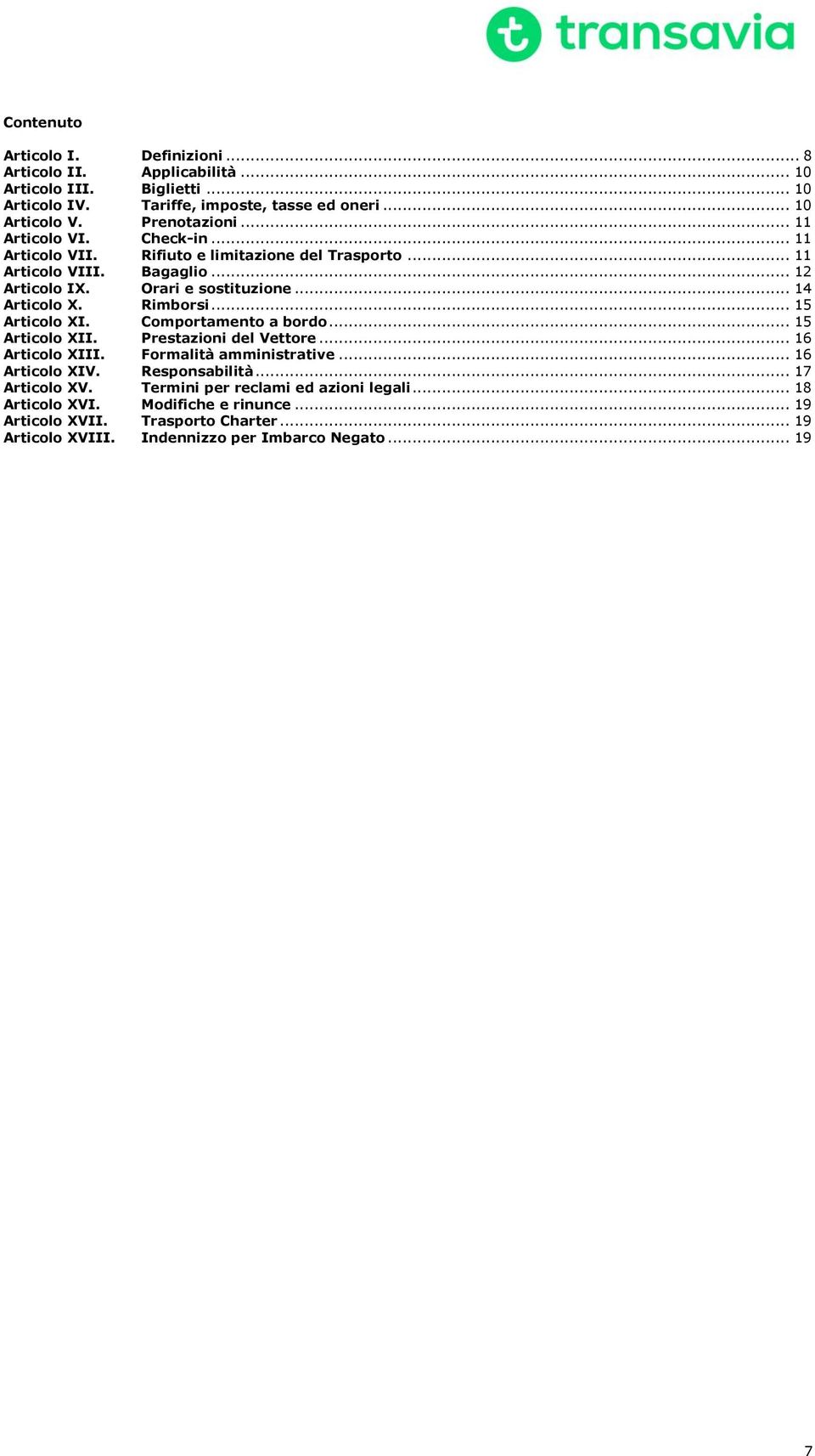 Rimborsi... 15 Articolo XI. Comportamento a bordo... 15 Articolo XII. Prestazioni del Vettore... 16 Articolo XIII. Formalità amministrative... 16 Articolo XIV. Responsabilità.