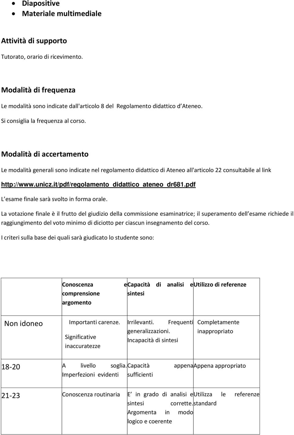 it/pdf/regolamento_didattico_ateneo_dr681.pdf L esame finale sarà svolto in forma orale.