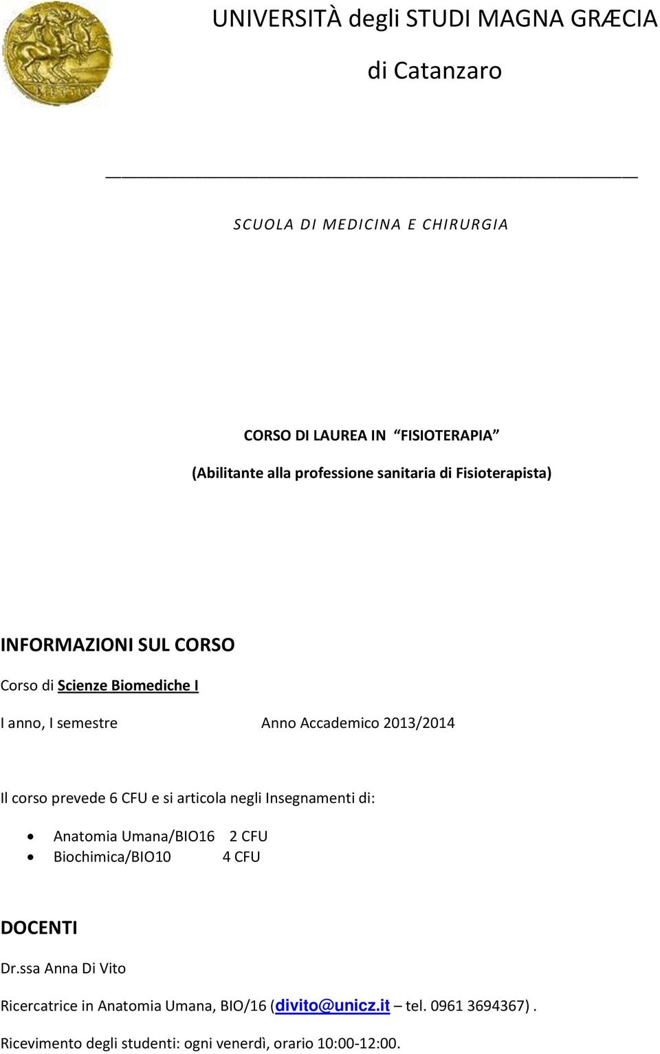 2013/2014 Il corso prevede 6 CFU e si articola negli Insegnamenti di: Anatomia Umana/BIO16 2 CFU Biochimica/BIO10 4 CFU DOCENTI Dr.