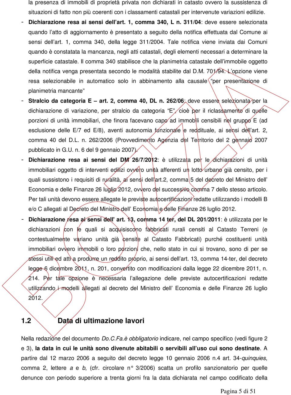 1, comma 340, della legge 311/2004. Tale notifica viene inviata dai Comuni quando è constatata la mancanza, negli atti catastali, degli elementi necessari a determinare la superficie catastale.