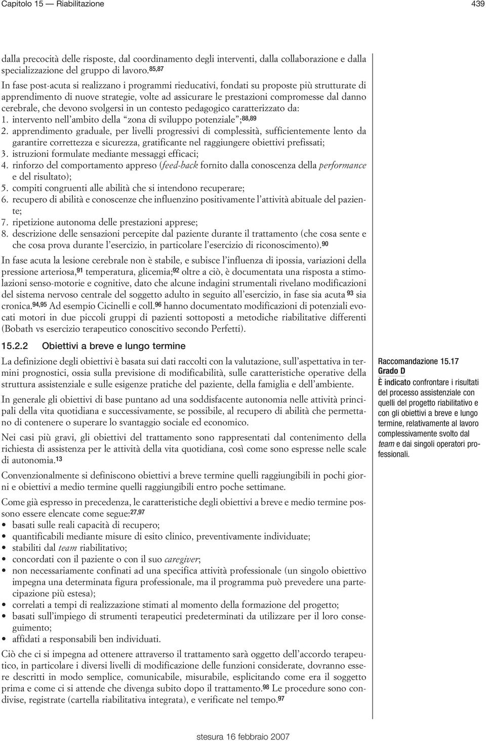 cerebrale, che devono svolgersi in un contesto pedagogico caratterizzato da: 1. intervento nell ambito della zona di sviluppo potenziale ; 88,89 2.