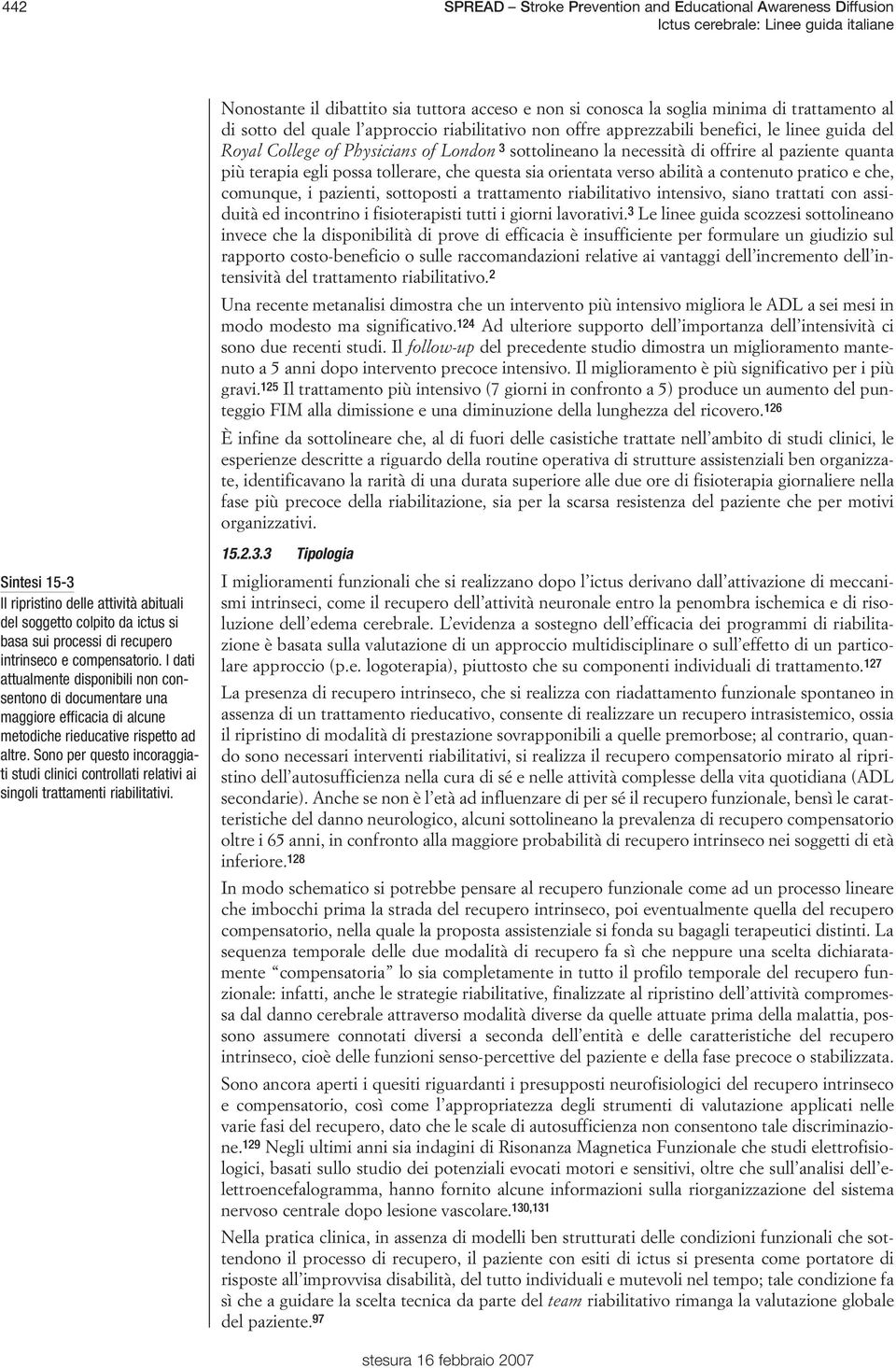 terapia egli possa tollerare, che questa sia orientata verso abilità a contenuto pratico e che, comunque, i pazienti, sottoposti a trattamento riabilitativo intensivo, siano trattati con assiduità ed