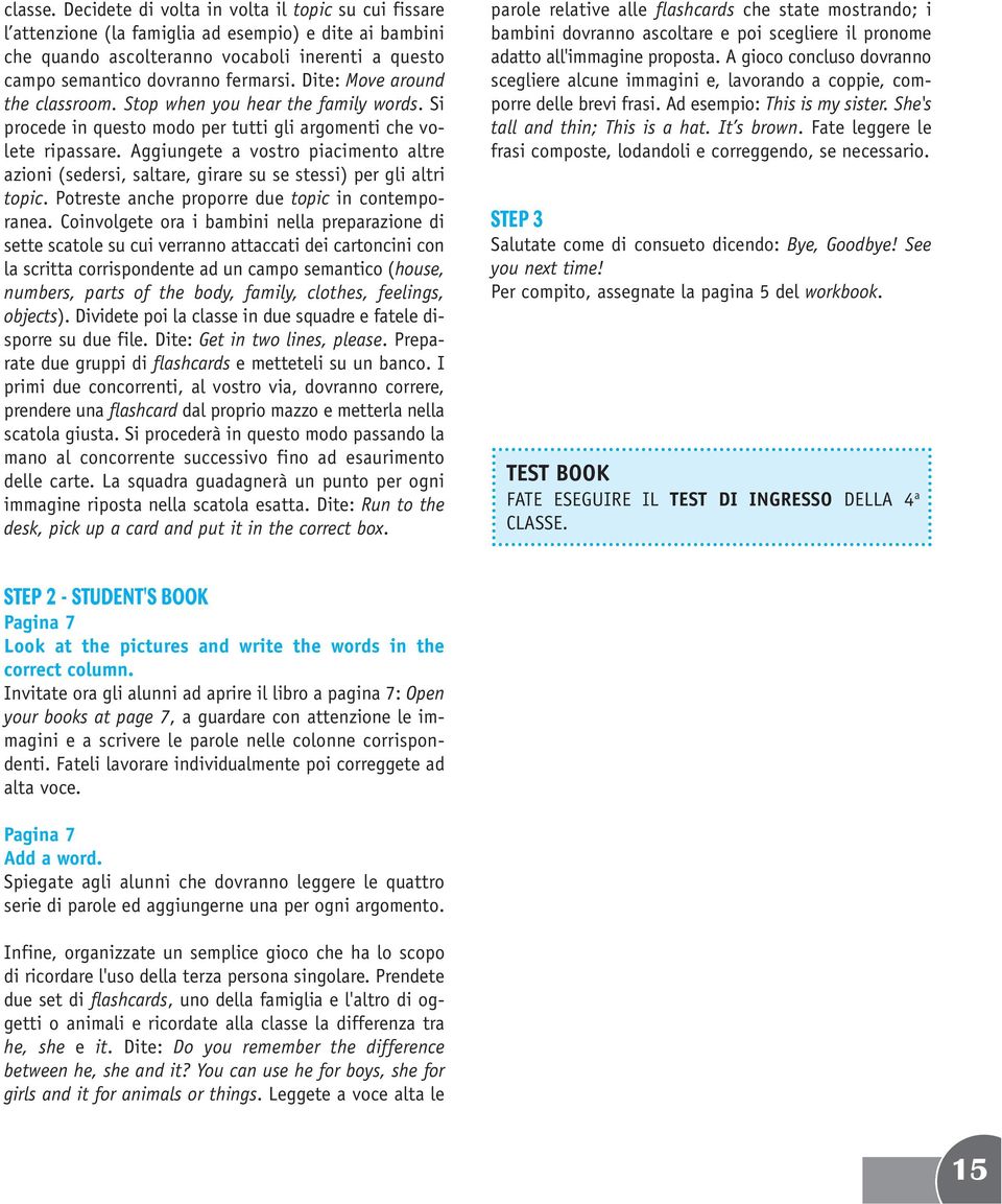 Aggiungete a vostro piacimento altre azioni (sedersi, saltare, girare su se stessi) per gli altri topic. Potreste anche proporre due topic in contemporanea.