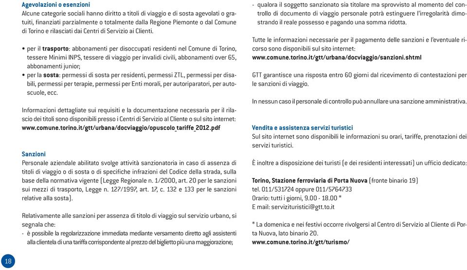 per il trasporto: abbonamenti per disoccupati residenti nel Comune di Torino, tessere Minimi INPS, tessere di viaggio per invalidi civili, abbonamenti over 65, abbonamenti junior; per la sosta: