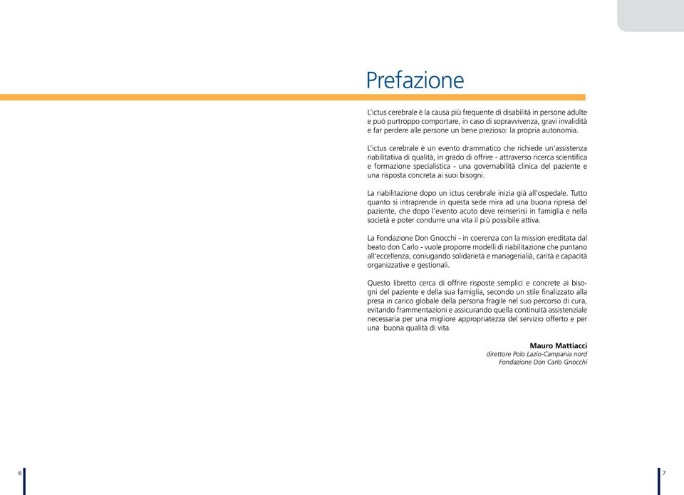 L ictus cerebrale è un evento drammatico che richiede un assistenza riabilitativa di qualità, in grado di offrire - attraverso ricerca scientifica e formazione specialistica - una governabilità