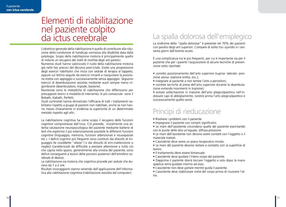 Numerosi studi hanno valorizzato il ruolo della riabilitazione motoria già nelle fasi precoci del decorso post-ictale.