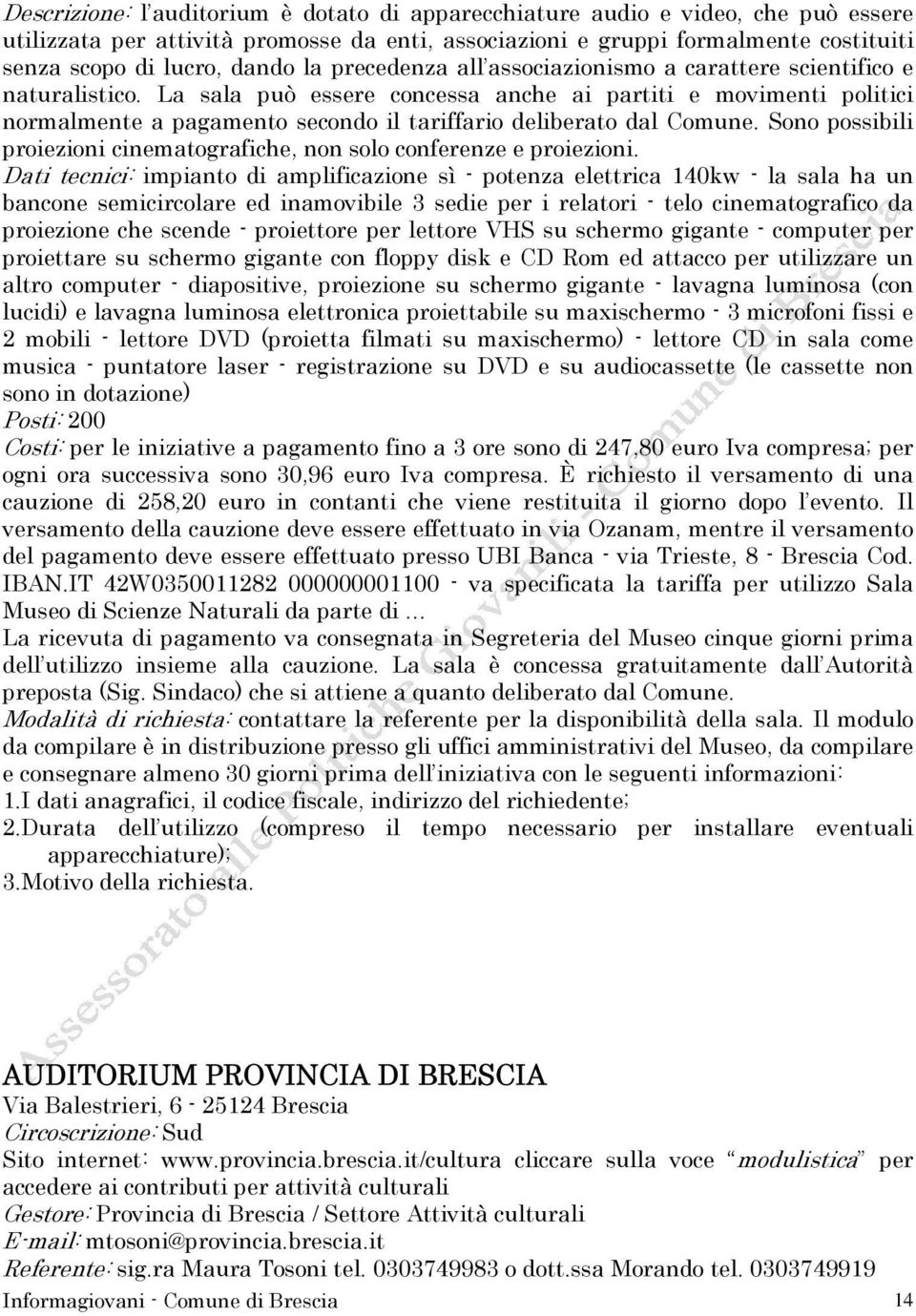 La sala può essere concessa anche ai partiti e movimenti politici normalmente a pagamento secondo il tariffario deliberato dal Comune.