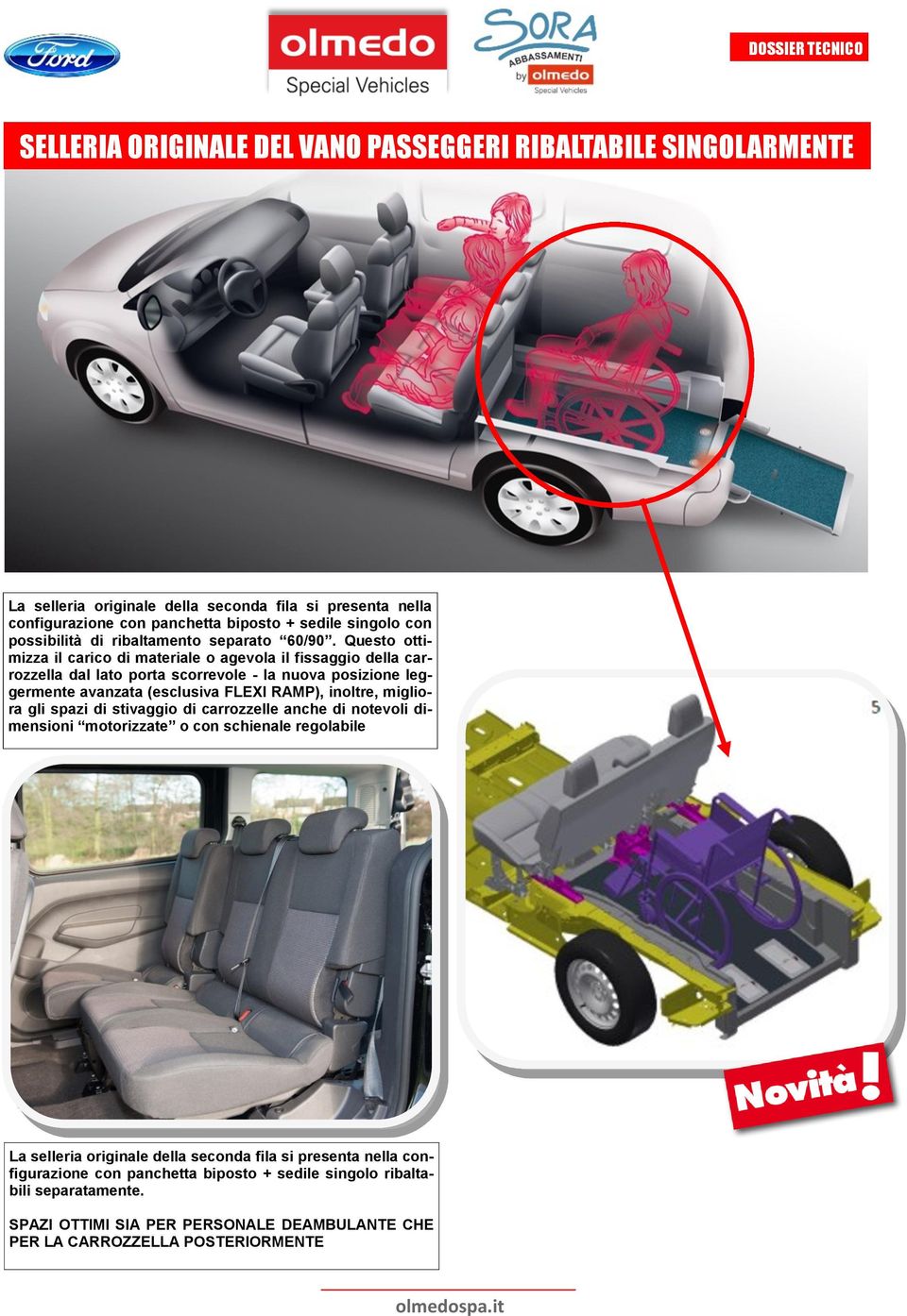 Questo ottimizza il carico di materiale o agevola il fissaggio della carrozzella dal lato porta scorrevole - la nuova posizione leggermente avanzata (esclusiva FLEXI RAMP), inoltre,