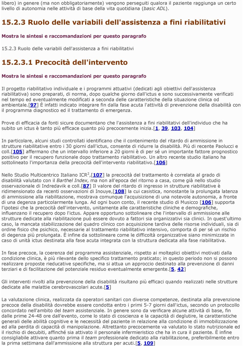 e i programmi attuativi (dedicati agli obiettivi dell'assistenza riabilitativa) sono preparati, di norma, dopo qualche giorno dall'ictus e sono successivamente verificati nel tempo ed eventualmente