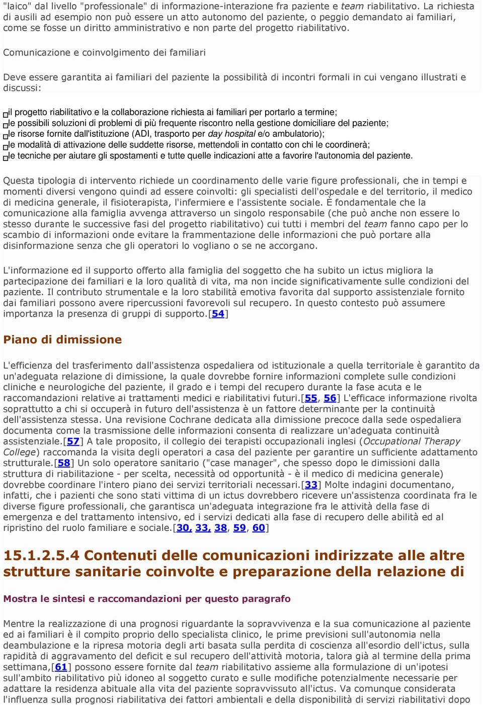 Comunicazione e coinvolgimento dei familiari Deve essere garantita ai familiari del paziente la possibilità di incontri formali in cui vengano illustrati e discussi: il progetto riabilitativo e la