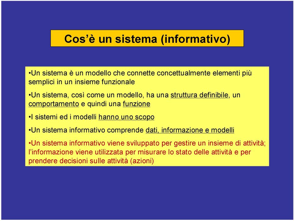 uno scopo Un sistema informativo comprende dati, informazione e modelli Un sistema informativo viene sviluppato per gestire un