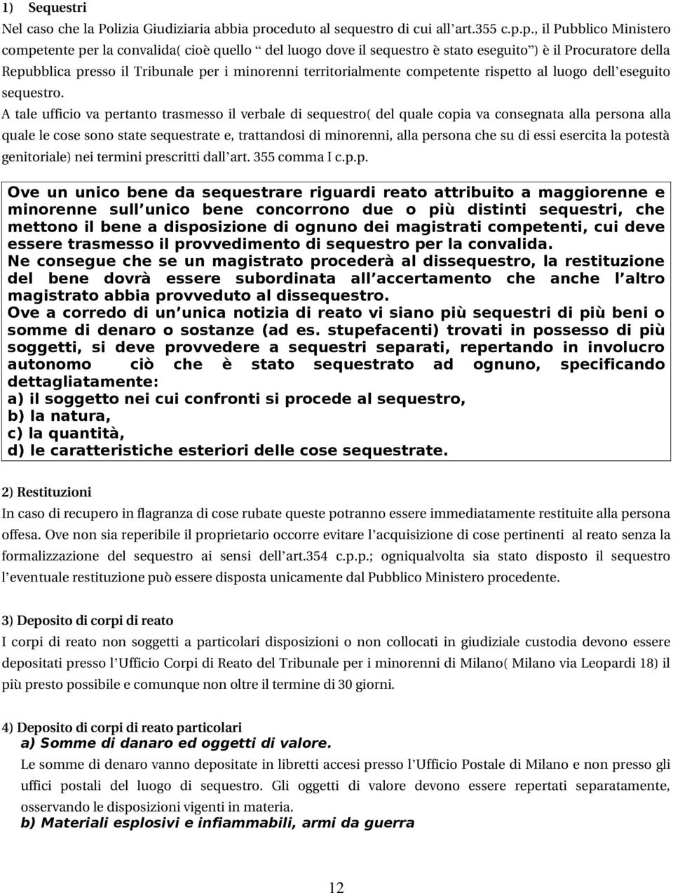 p., il Pubblico Ministero competente per la convalida( cioè quello del luogo dove il sequestro è stato eseguito ) è il Procuratore della Repubblica presso il Tribunale per i minorenni