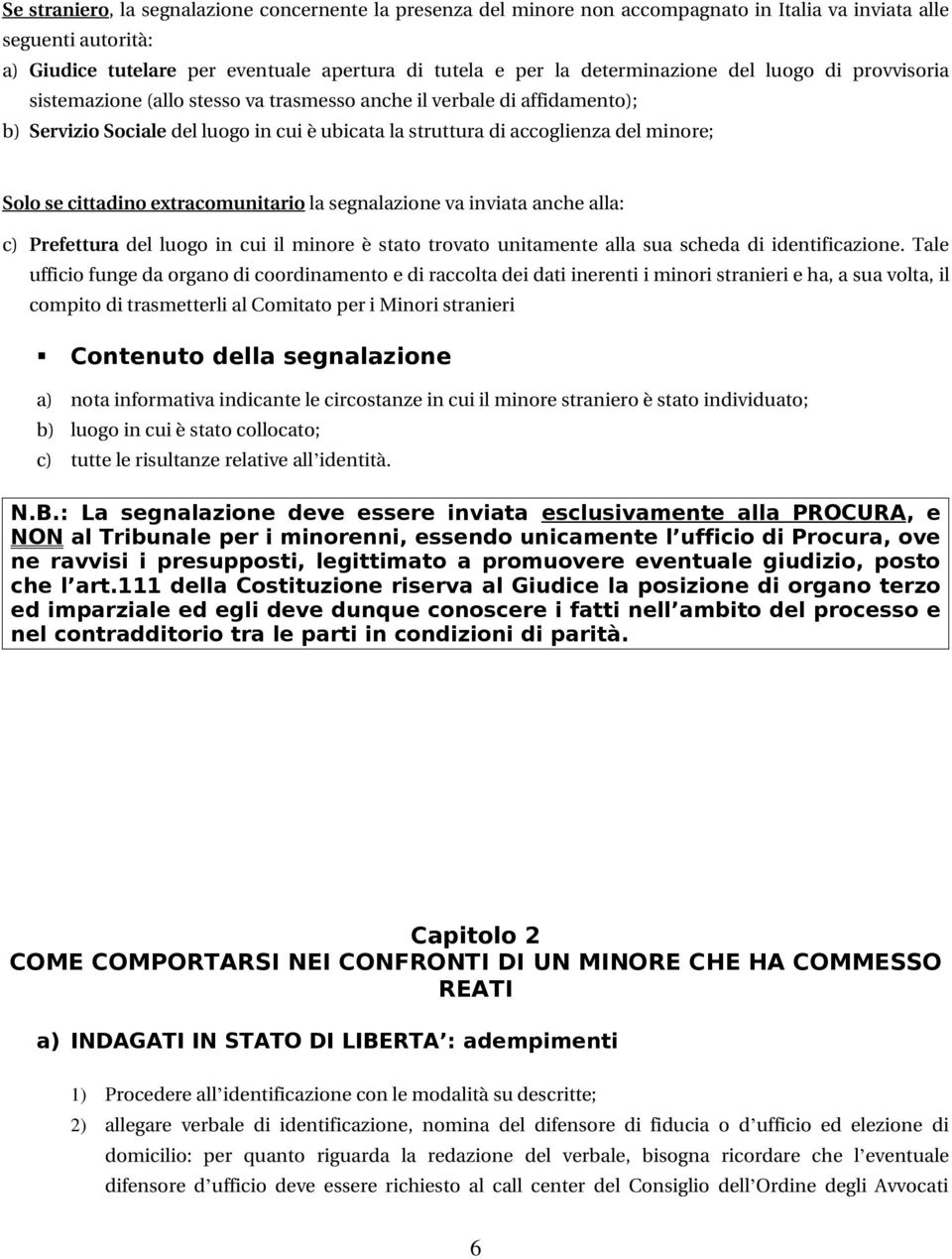 Solo se cittadino extracomunitario la segnalazione va inviata anche alla: c) Prefettura del luogo in cui il minore è stato trovato unitamente alla sua scheda di identificazione.